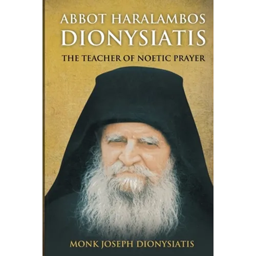 Abbot Haralambos Dionysiatis - The Teacher of Noetic Prayer