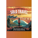 The Ultimate Guide to Solo Travel: Embrace the Adventure, Freedom, and Thrill of Exploring the World Alone