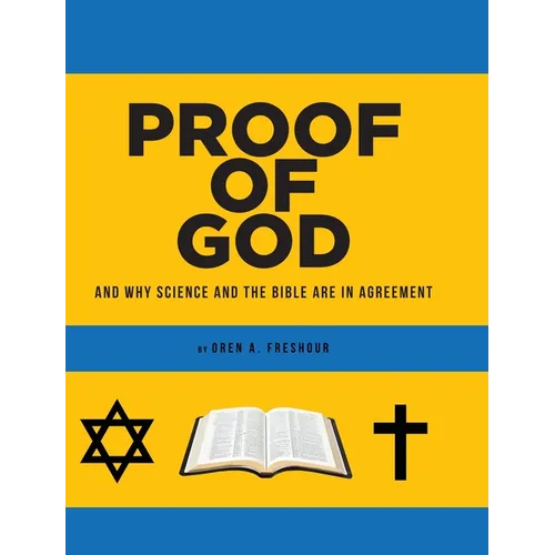 Proof of God: And Why Science and the Bible Are in Agreement