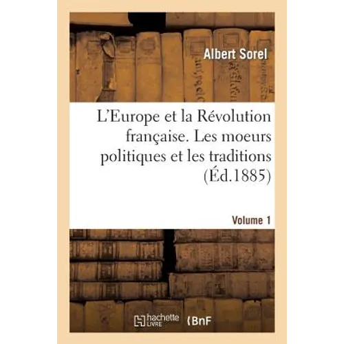 L'Europe Et La Révolution Française. Volume 1, Les Moeurs Politiques Et Les Traditions