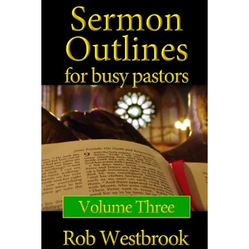 Sermon Outlines for Busy Pastors: Volume 3: 52 Complete Sermon Outlines for All Occasions