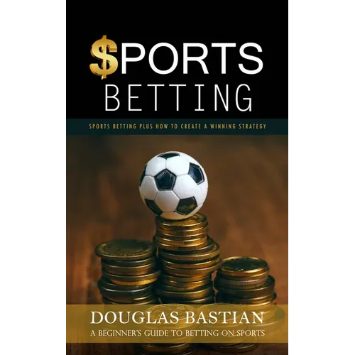 Sports Betting: Sports Betting Plus How to Create a Winning Strategy (A Beginner's Guide to Betting on Sports)