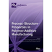 Process-Structure-Properties in Polymer Additive Manufacturing