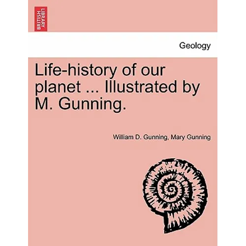Life-History of Our Planet ... Illustrated by M. Gunning.