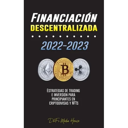 Financiación descentralizada 2022-2023: Estrategias de trading e inversión para principiantes en criptodivisas y NFTs