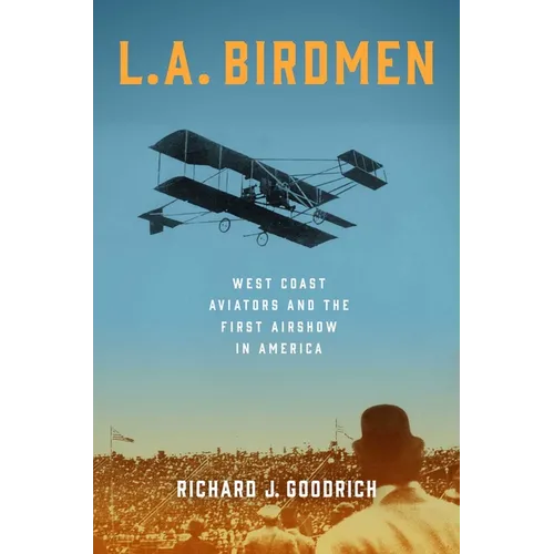 L.A. Birdmen: West Coast Aviators and the First Airshow in America