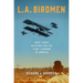 L.A. Birdmen: West Coast Aviators and the First Airshow in America