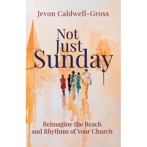 Not Just Sunday: Reimagine the Reach and Rhythms of Your Church