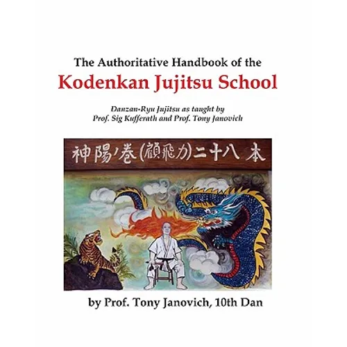 The Authoritative Handbook of the Kodenkan Jujitsu School: Danzan-Ryu Jujitsu as taught by Prof. Sig Kufferath and Prof Tony Janovich