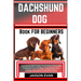 Dachshund Dog Book for Beginners: Essential Guide To Raise Your Perfect And Loving Companion From Finding, Training Tips, Care, Feeding, Reproduction