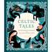 Celtic Tales: Fairy Tales and Stories of Enchantment from Ireland, Scotland, Brittany, and Wales