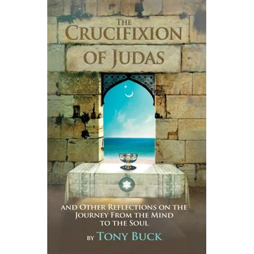 The Crucifixion of Judas: And other reflections on the journey from the mind to the soul.