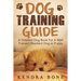 Dog Training Guide: A Detailed Training Dog Book For A Well Trained Obedient Dog or Puppy With Skills For Obedience Training, Dog Aggressi