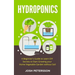 Hydroponics: A Beginner's Guide to Learn DIY Secrets to Start Growing Your Home Vegetable Garden With
