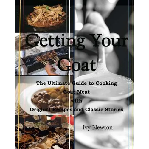 Getting Your Goat: The Ultimate Guide to Cooking Goat Meat with Original Recipes and Classic Stories