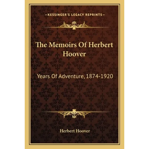 The Memoirs Of Herbert Hoover: Years Of Adventure, 1874-1920