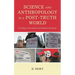 Science and Anthropology in a Post-Truth World: A Critique of Unreason and Academic Nonsense