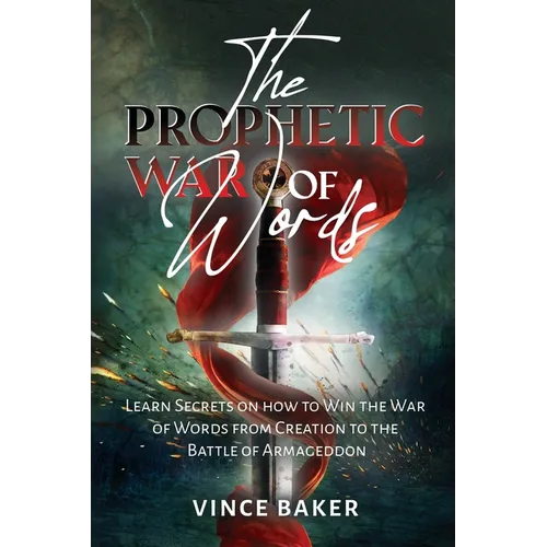 The Prophetic War of Words: Learn Secrets on How to Win the War of Words from Creation to the Battle of Armageddon