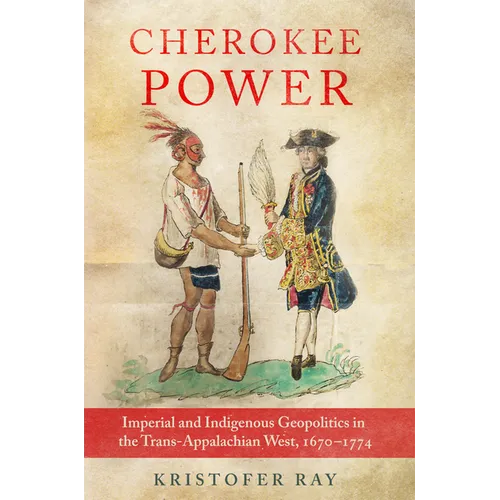 Cherokee Power: Imperial and Indigenous Geopolitics in the Trans-Appalachian West, 1670-1774