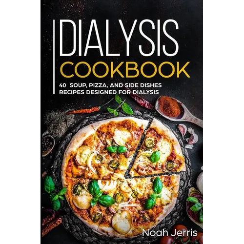 Dialysis Cookbook: 40+ Soup, Pizza, and Side Dishes recipes designed for dialysis