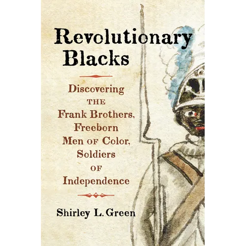 Revolutionary Blacks: Discovering the Frank Brothers, Freeborn Men of Color, Soldiers of Independence