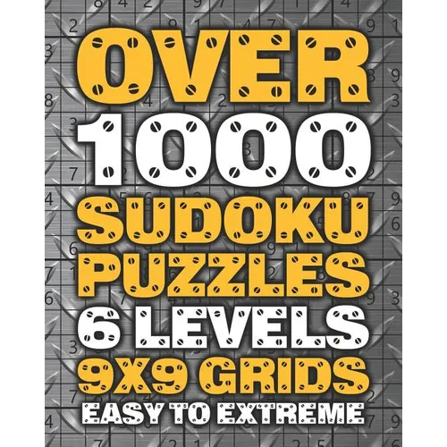Over 1000 Sudoku Puzzles 6 Levels 9x9 Grids Easy to Extreme: Huge Book of 9x9 Grid Sudoku Puzzles Brain Games for Adults Six Levels: Very Easy, Easy,