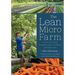 The Lean Micro Farm: How to Get Small, Embrace Local, Live Better, and Work Less