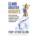 Climb Greater Heights: How to Accelerate Your Business Growth, Amplify Your Success, and Build a Legacy of Significance