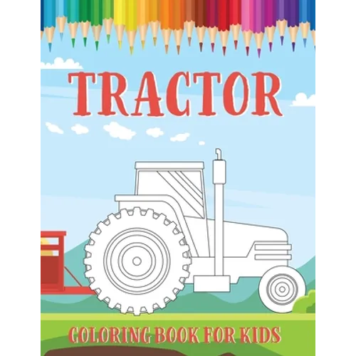 Tractor Coloring Book for Kids: Fun Drawings of Tractors and Farm Vehicles in Farm Life Scenes to Coloring