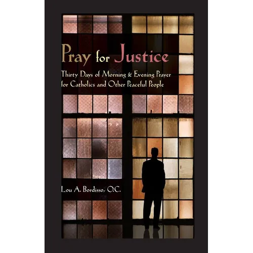 Pray for Justice: Thirty Days of Morning & Evening Prayer for Catholics and Other Peaceful People