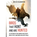 Birds That Hunt and Are Hunted: Life Histories of One Hundred and Seventy Birds of Prey, Game Birds and Water-fowls