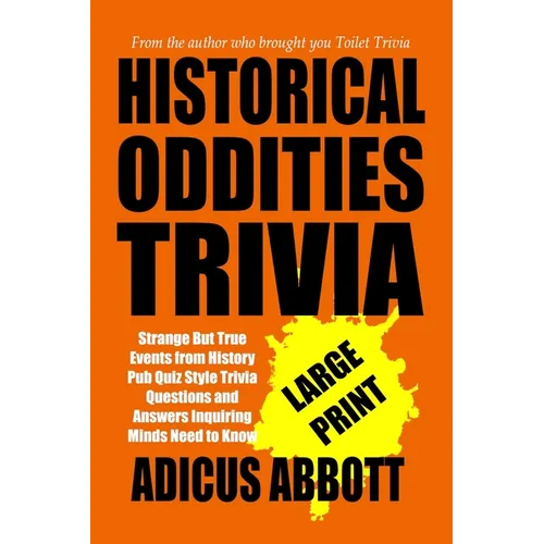 Historical Oddities Trivia Large Print: Strange But True Events from History Pub Quiz Style Trivia Questions and Answers Inquiring Minds Need to Know