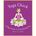Yoga Chick: A Hip Guide to Everything Om