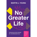 No Greater Life: Embracing God's Design for Wholehearted Love