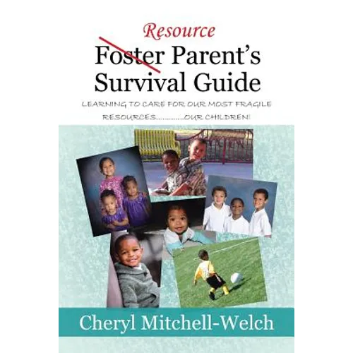 Resource Foster Parent's Survival Guide: Learning to Care for Our Most Fragile Resources.............Our Children!