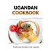 Ugandan Cookbook: Traditional Recipes from Uganda