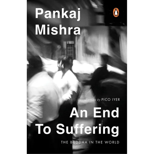 An End to Suffering: The Buddha in the World: Now with a New Introduction by Pico Iyer
