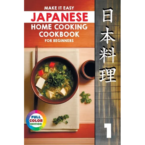 Make It Easy Japanese Home Cooking Cookbook for Beginners: Simple Recipes for Everyone