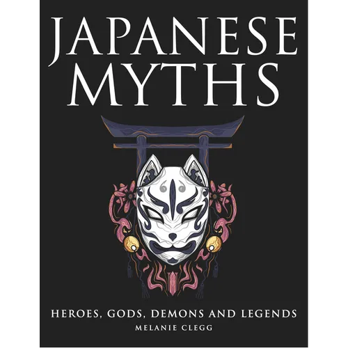 Japanese Myths: Heroes, Gods, Demons and Legends