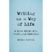 Writing as a Way of Life: A Book about Art, Craft, and Devotion