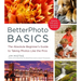 BetterPhoto Basics: The Absolute Beginner's Guide to Taking Photos Like a Pro