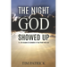 The Night God Showed Up: 11 Life Lessons to Consider in Your Walk with God