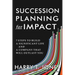 Succession Planning for Impact: 7 Steps to Build a Significant Life and a Company That Will Outlast You