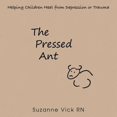 The Pressed Ant: Helping Children Heal from Depression or Trauma