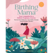 Birthing Mama: Your Companion for a Holistic Pregnancy Journey with Week-By-Week Reflections, Yoga, Wellness Recipes, Journal Prompts, and More