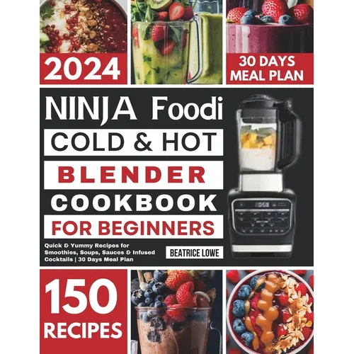Ninja Foodi Cold & Hot Blender Cookbook for Beginners: Quick & Yummy Recipes for Smoothies, Soups, Sauces & Infused Cocktails 30 Days Meal Plan