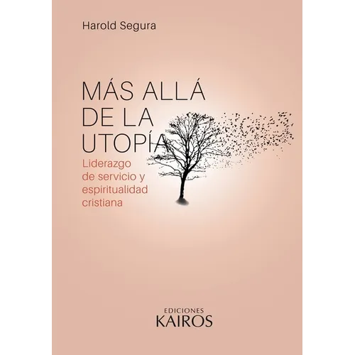 Más allá de la utopía: Liderazgo de servicio y espiritualidad cristiana. Cuarta edición revisada y ampliada.