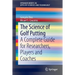 The Science of Golf Putting: A Complete Guide for Researchers, Players and Coaches