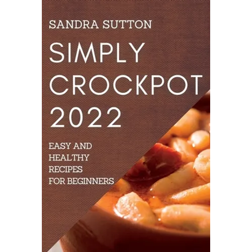 Simply Crockpot 2022: Easy and Healthy Recipes for Beginners