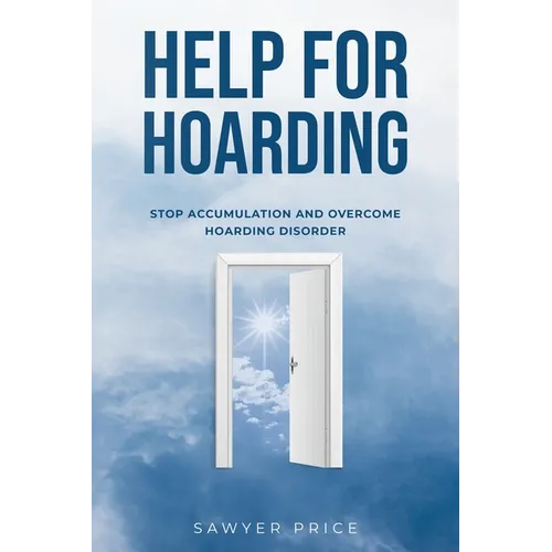 Help for Hoarding: Stop Accumulation and Overcome Hoarding Disorder